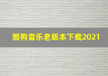 酷狗音乐老版本下载2021