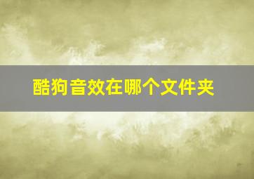 酷狗音效在哪个文件夹