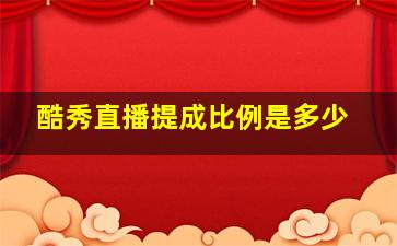 酷秀直播提成比例是多少