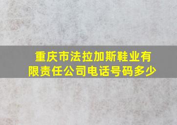 重庆市法拉加斯鞋业有限责任公司电话号码多少