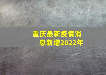 重庆最新疫情消息新增2022年