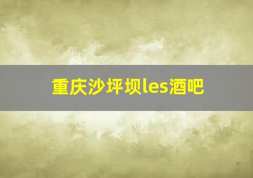 重庆沙坪坝les酒吧