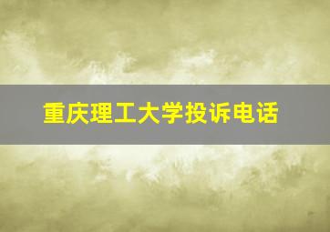 重庆理工大学投诉电话