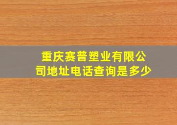 重庆赛普塑业有限公司地址电话查询是多少