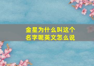 金星为什么叫这个名字呢英文怎么说