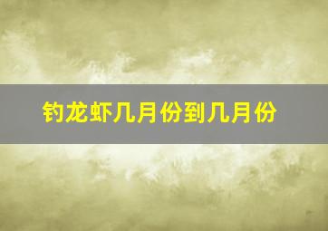 钓龙虾几月份到几月份