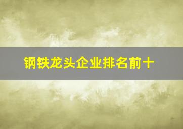 钢铁龙头企业排名前十