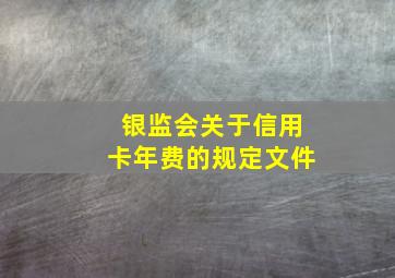 银监会关于信用卡年费的规定文件