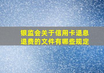 银监会关于信用卡退息退费的文件有哪些规定