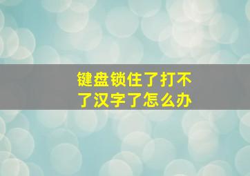 键盘锁住了打不了汉字了怎么办