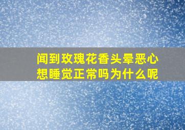 闻到玫瑰花香头晕恶心想睡觉正常吗为什么呢