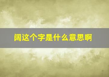 阔这个字是什么意思啊