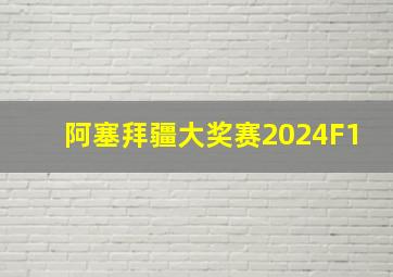 阿塞拜疆大奖赛2024F1