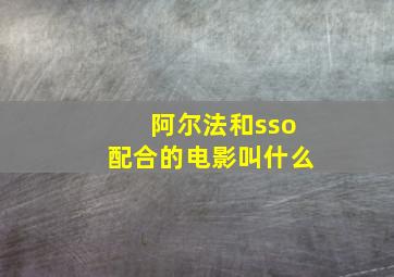 阿尔法和sso配合的电影叫什么