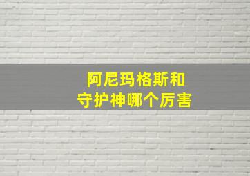 阿尼玛格斯和守护神哪个厉害