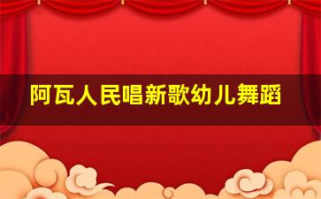 阿瓦人民唱新歌幼儿舞蹈