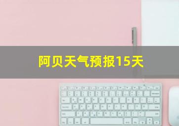 阿贝天气预报15天