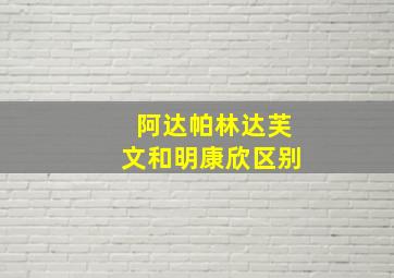 阿达帕林达芙文和明康欣区别