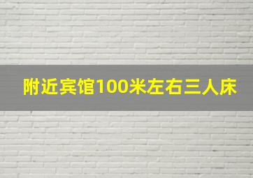 附近宾馆100米左右三人床