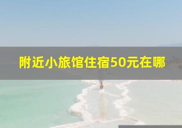 附近小旅馆住宿50元在哪