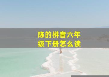 陈的拼音六年级下册怎么读