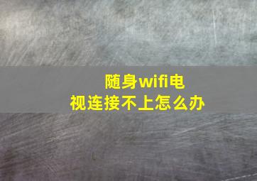 随身wifi电视连接不上怎么办