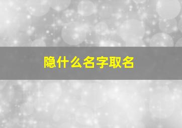 隐什么名字取名