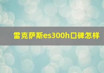 雷克萨斯es300h口碑怎样