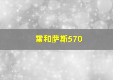 雷和萨斯570