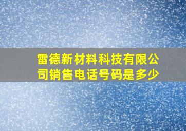 雷德新材料科技有限公司销售电话号码是多少