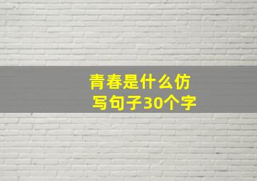 青春是什么仿写句子30个字