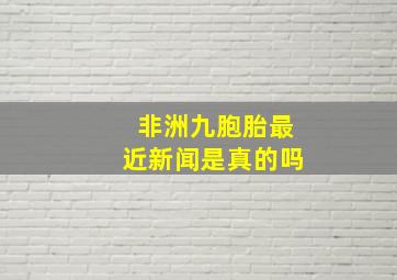 非洲九胞胎最近新闻是真的吗