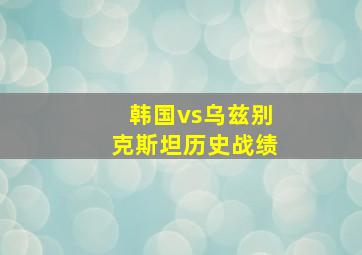 韩国vs乌兹别克斯坦历史战绩