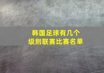 韩国足球有几个级别联赛比赛名单