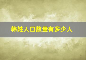 韩姓人口数量有多少人