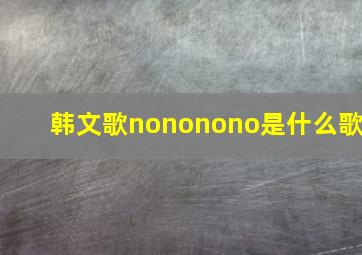 韩文歌nononono是什么歌