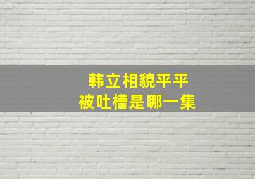 韩立相貌平平被吐槽是哪一集