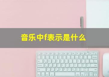 音乐中f表示是什么