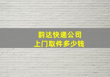 韵达快递公司上门取件多少钱