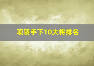 项羽手下10大将排名