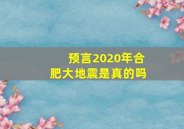 预言2020年合肥大地震是真的吗