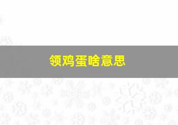 领鸡蛋啥意思