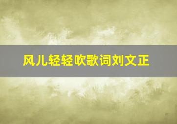 风儿轻轻吹歌词刘文正