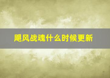 飓风战魂什么时候更新