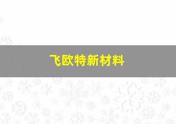 飞欧特新材料