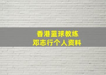 香港蓝球教练邓志行个人资料