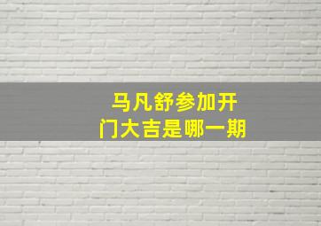 马凡舒参加开门大吉是哪一期