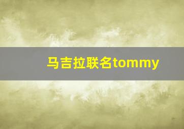 马吉拉联名tommy