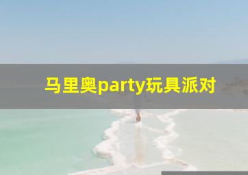 马里奥party玩具派对