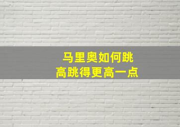 马里奥如何跳高跳得更高一点